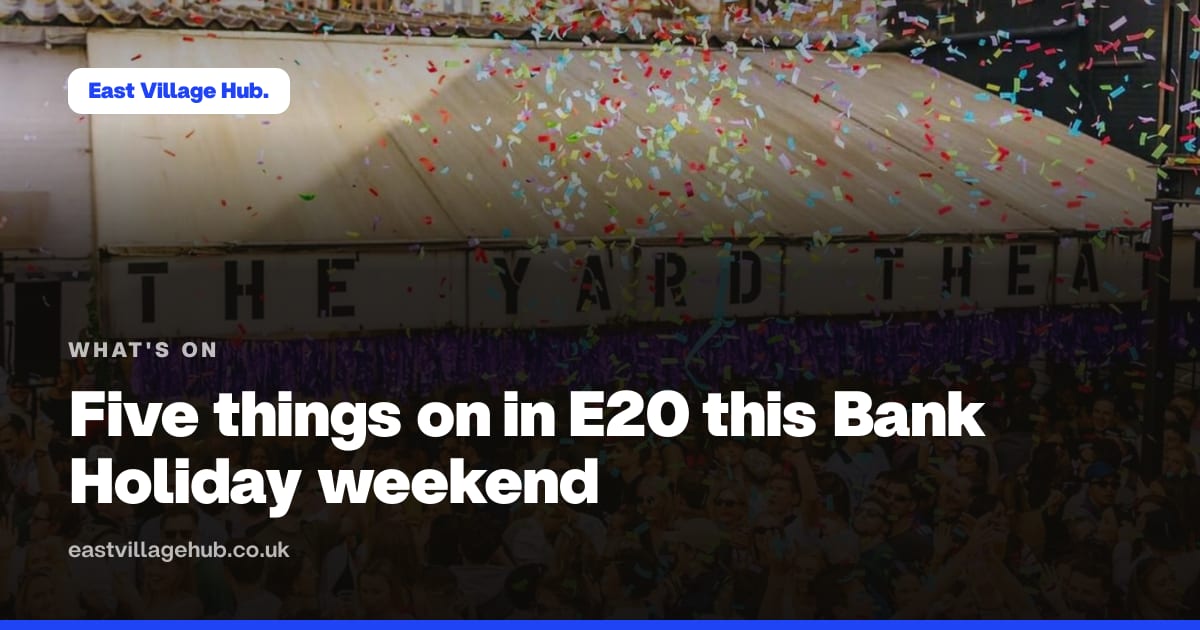 What's on: Five things on in E20 this Bank Holiday weekend