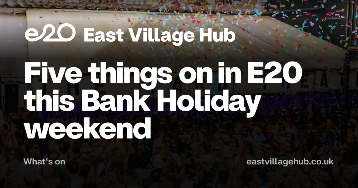 What's on: Five things on in E20 this Bank Holiday weekend