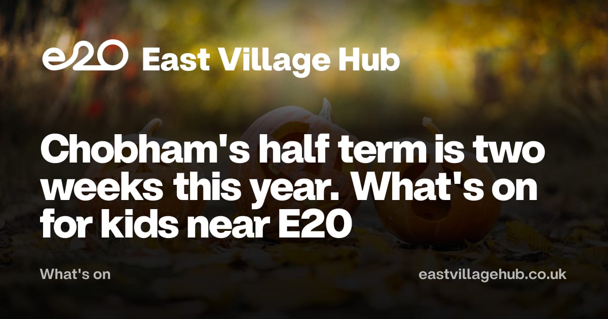 What's on: Chobham's half term is two weeks this year. What's on for kids near E20