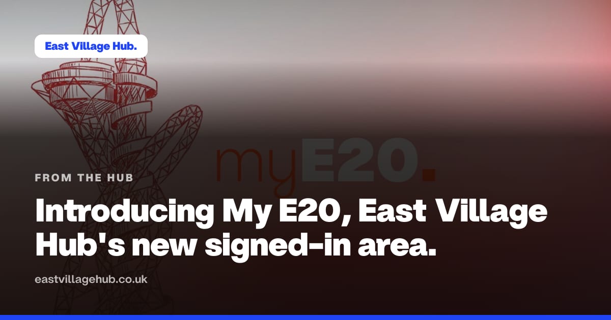 From the Hub: Introducing My E20, East Village Hub's new signed-in area.