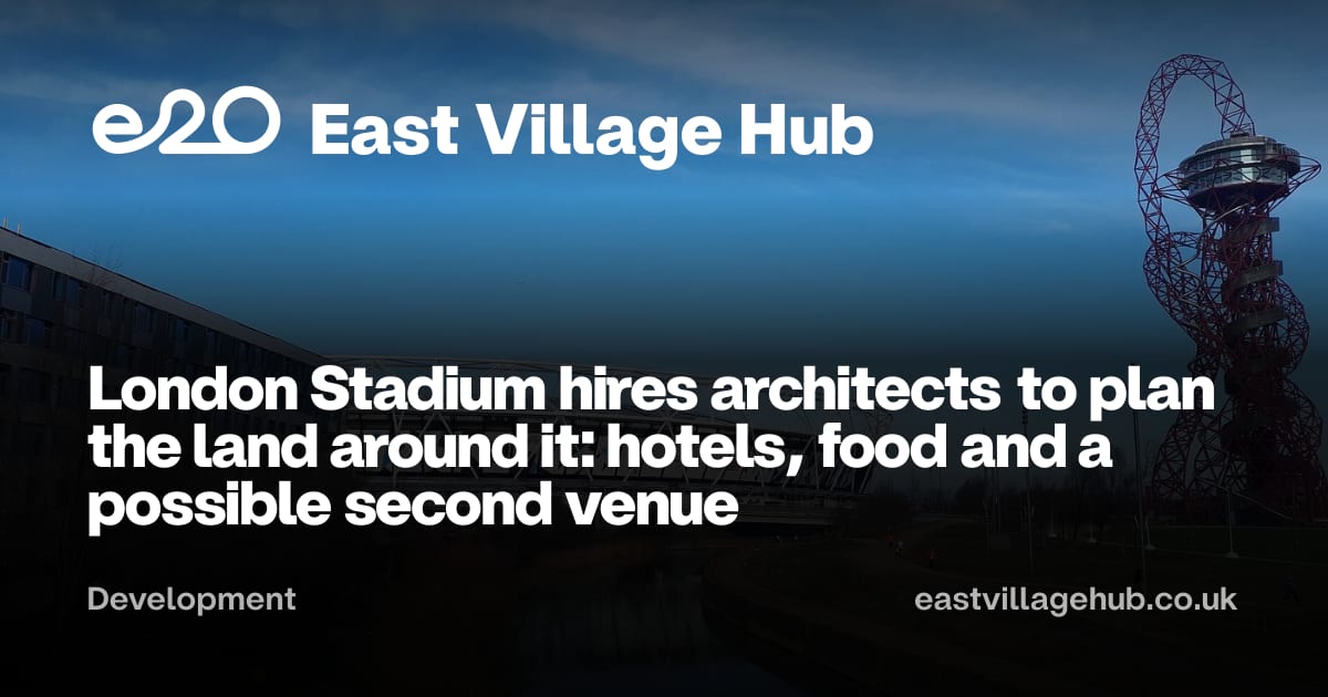 Development: London Stadium hires architects to plan the land around it: hotels, food and a possible second venue