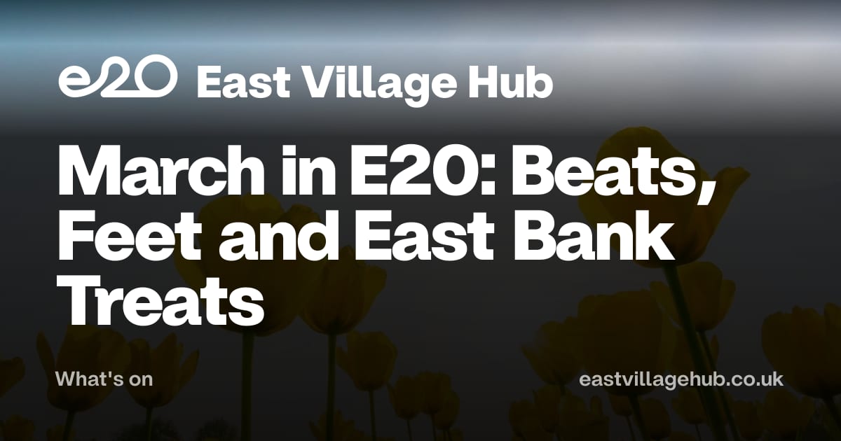 What's on: March in E20: Beats, Feet and East Bank Treats