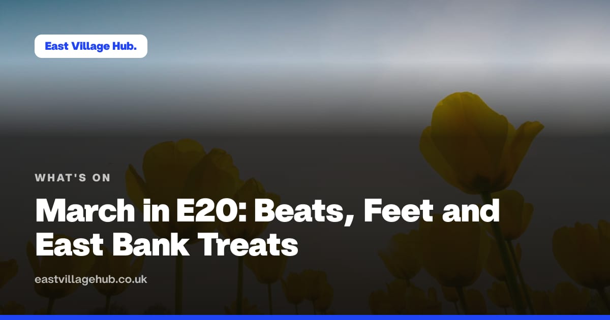What's on: March in E20: Beats, Feet and East Bank Treats