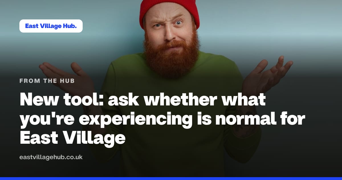From the Hub: New tool: ask whether what you're experiencing is normal for East Village