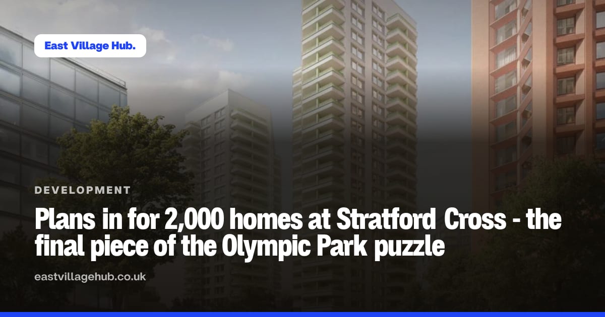 Development: Plans in for 2,000 homes at Stratford Cross - the final piece of the Olympic Park puzzle