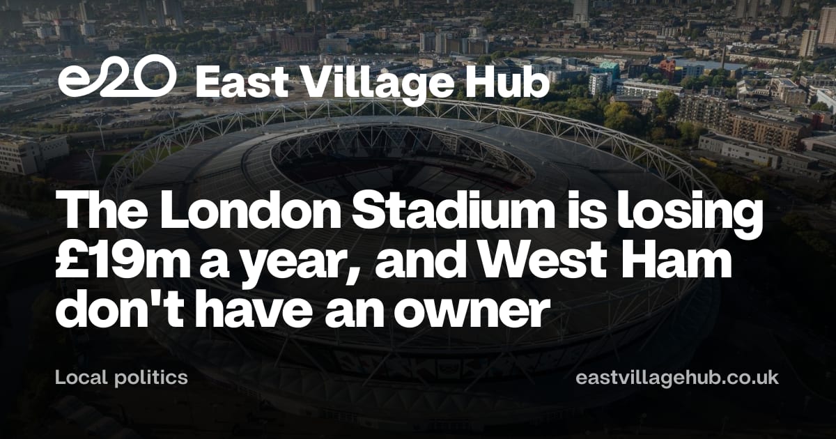 Local politics: The London Stadium is losing £19m a year, and West Ham don't have an owner
