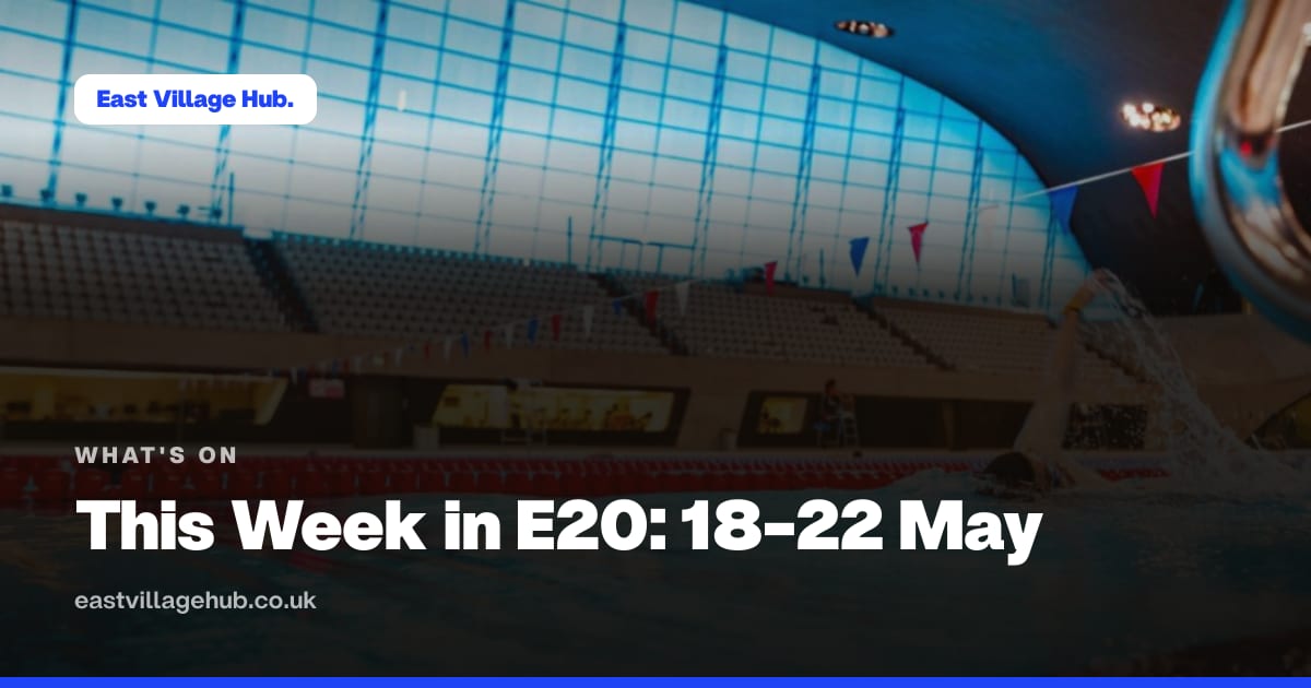 What's on: This Week in E20: 18-22 May