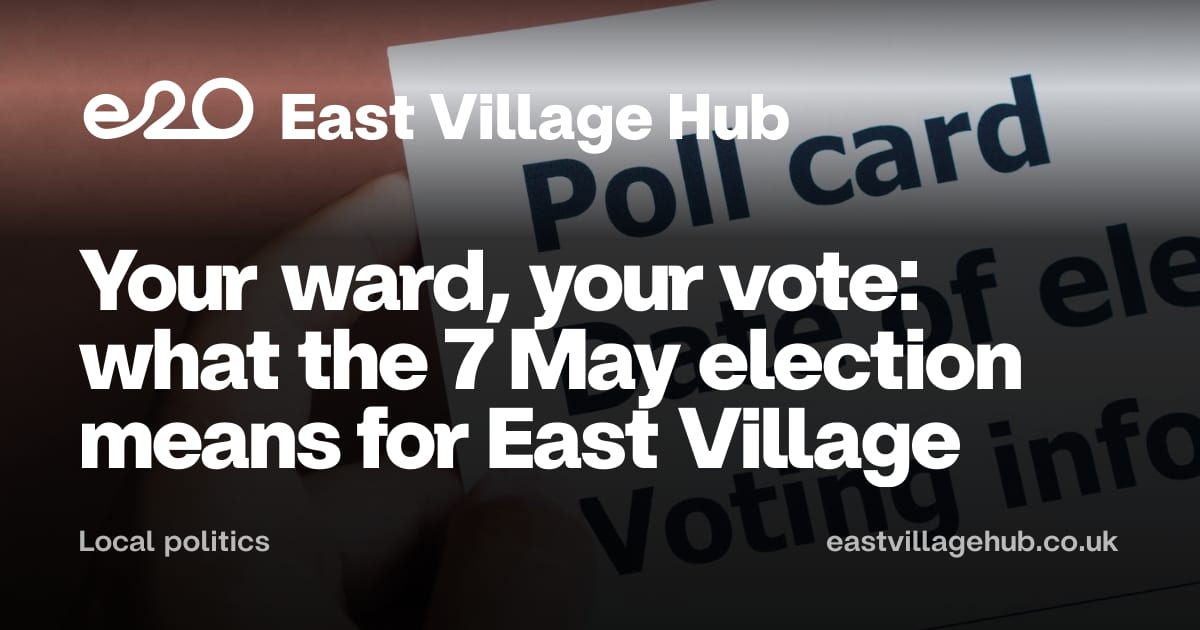 Local politics: Your ward, your vote: what the 7 May election means for East Village