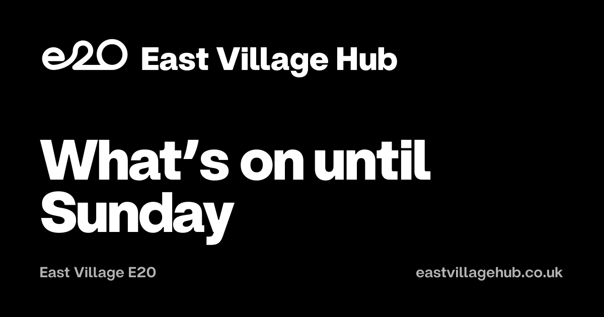 East Village E20: What’s on until Sunday